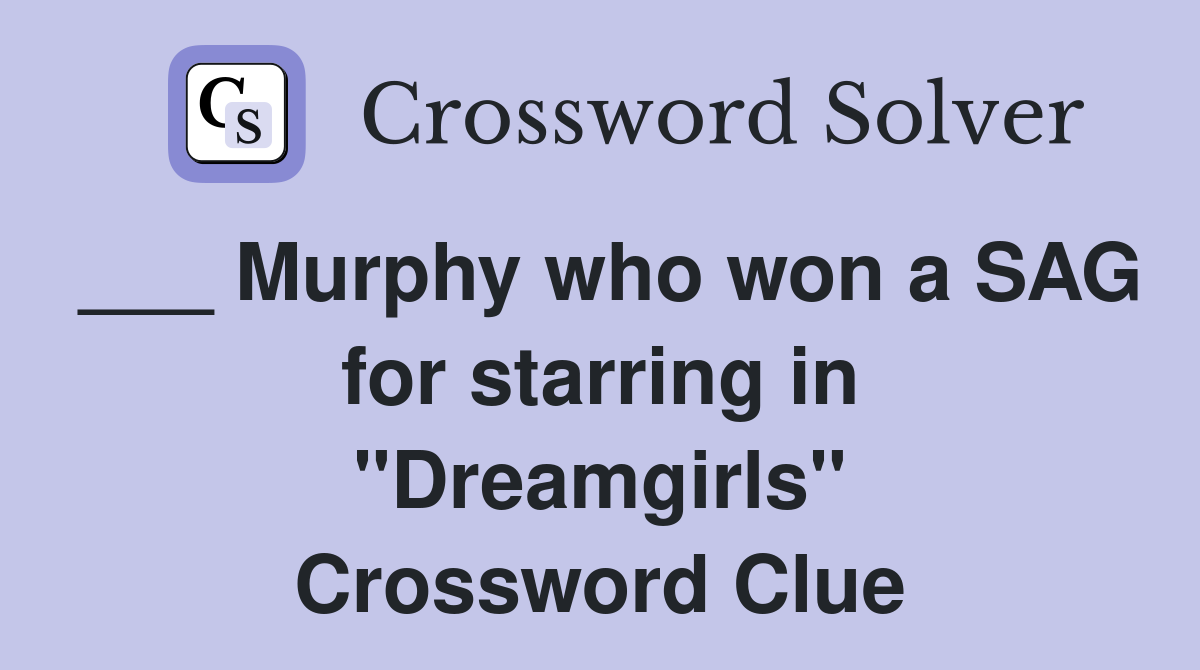 ___ Murphy who won a SAG for starring in "Dreamgirls" Crossword Clue
