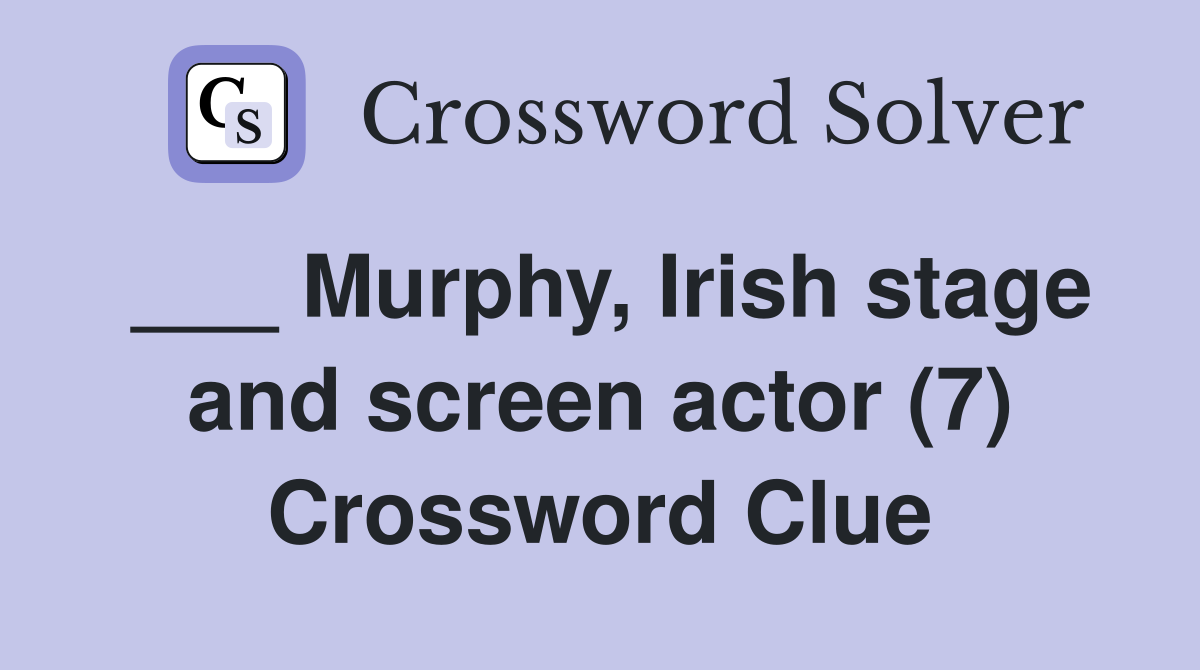___ Murphy, Irish stage and screen actor (7) Crossword Clue