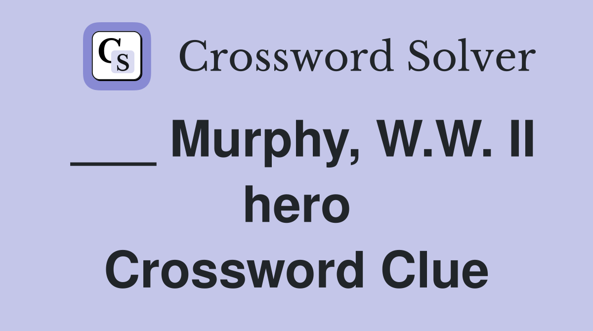 ___ Murphy, W.W. II hero Crossword Clue