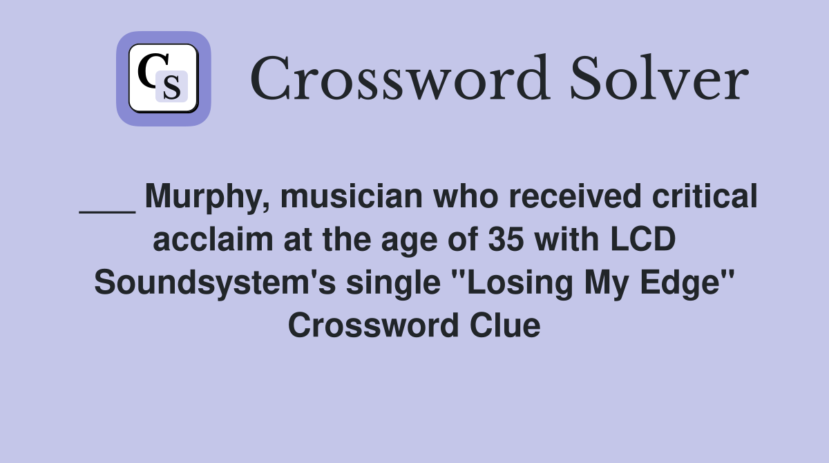 ___ Murphy, musician who received critical acclaim at the age of 35 with LCD Soundsystem's single "Losing My Edge" Crossword Clue