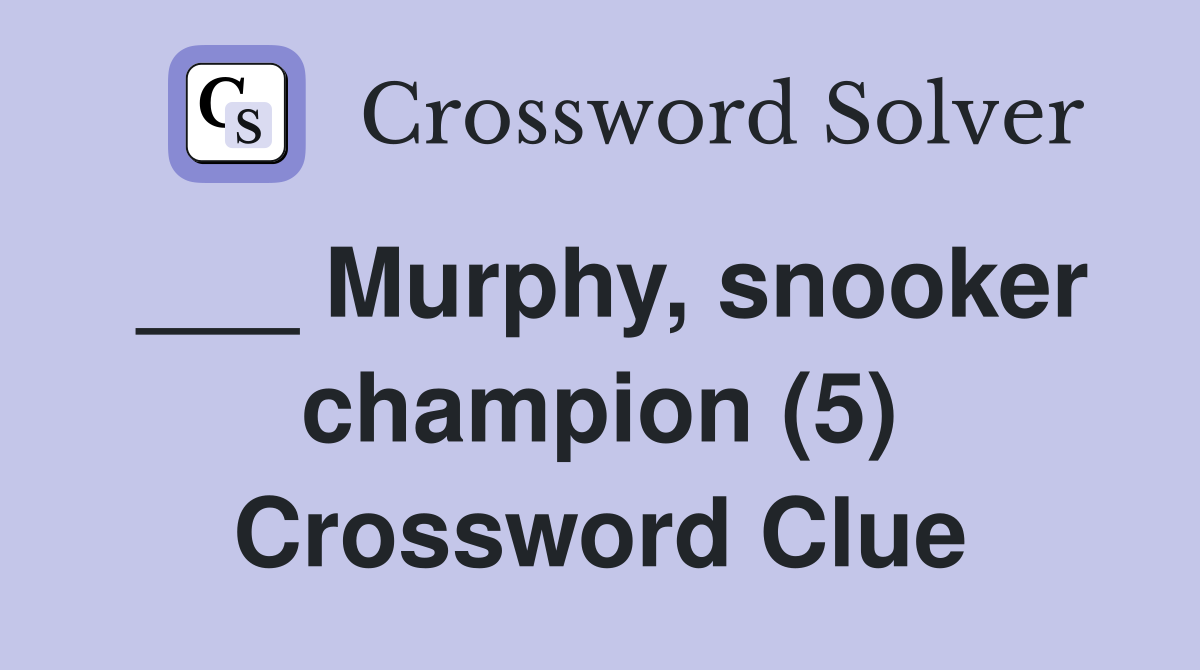 ___ Murphy, snooker champion (5) Crossword Clue