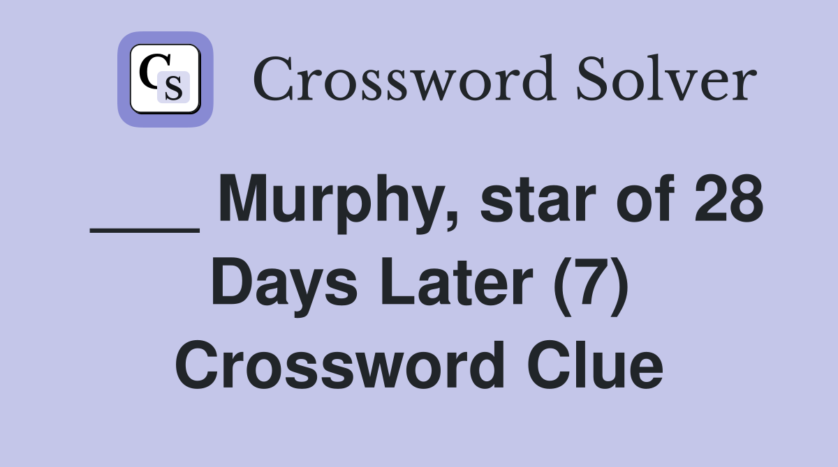 ___ Murphy, star of 28 Days Later (7) Crossword Clue