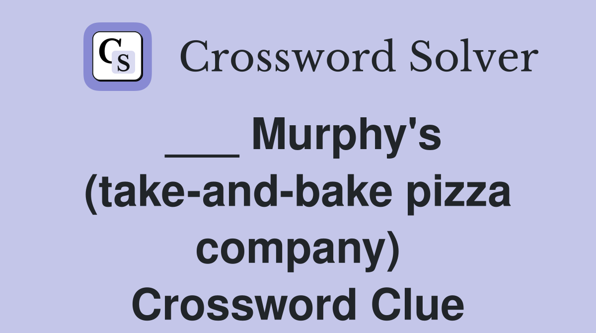 ___ Murphy's (take-and-bake pizza company) Crossword Clue