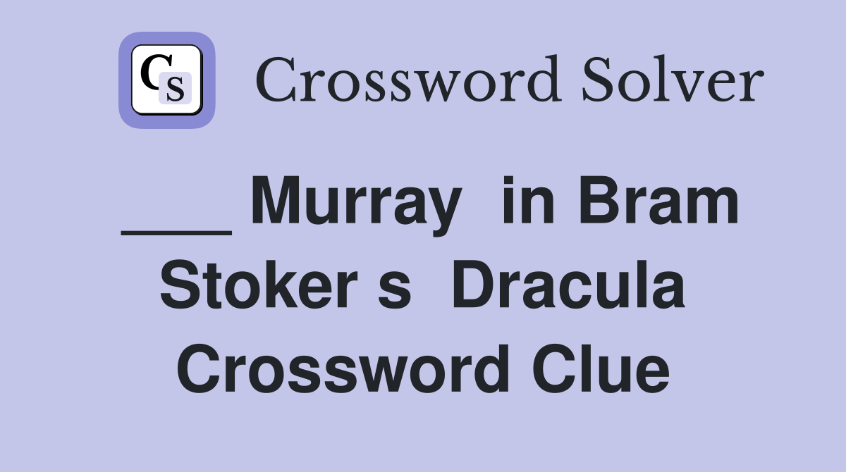 ___ Murray  in Bram Stoker s  Dracula Crossword Clue