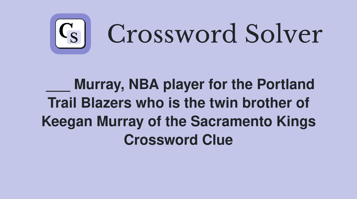 ___ Murray, NBA player for the Portland Trail Blazers who is the twin brother of Keegan Murray of the Sacramento Kings Crossword Clue