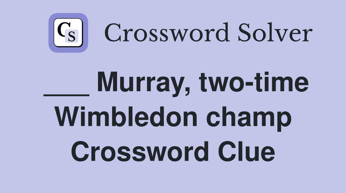 ___ Murray, two-time Wimbledon champ Crossword Clue