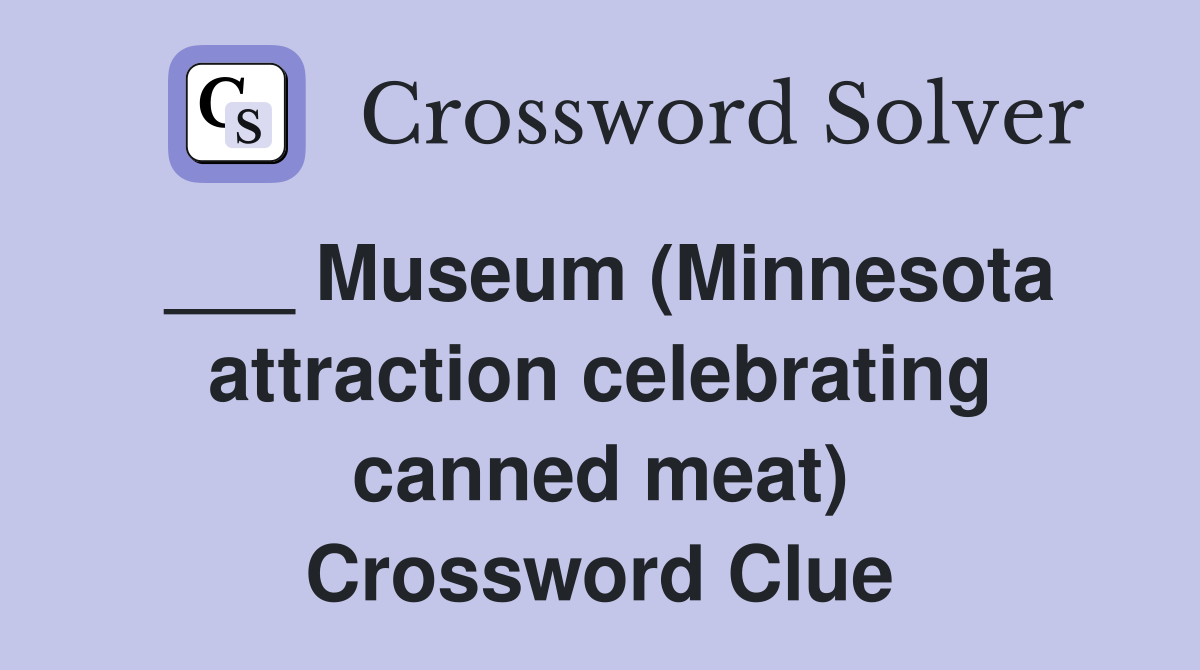 ___ Museum (Minnesota attraction celebrating canned meat) Crossword Clue