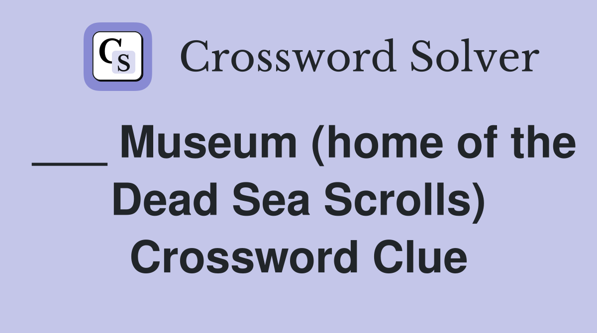 ___ Museum (home of the Dead Sea Scrolls) Crossword Clue