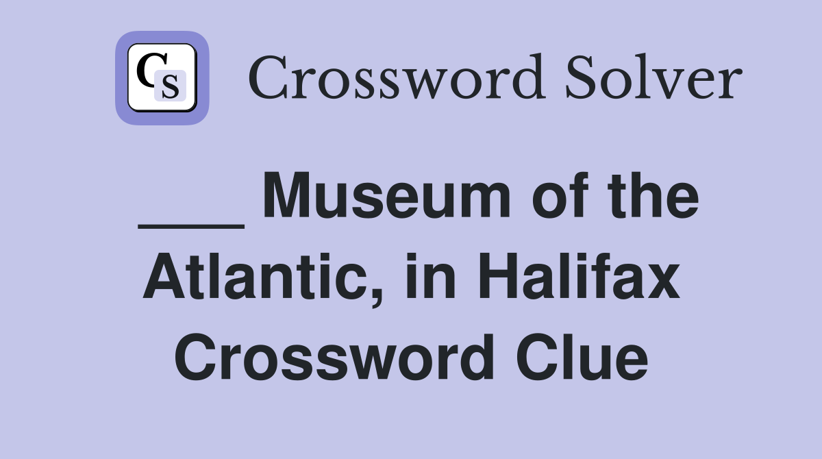 ___ Museum of the Atlantic, in Halifax Crossword Clue