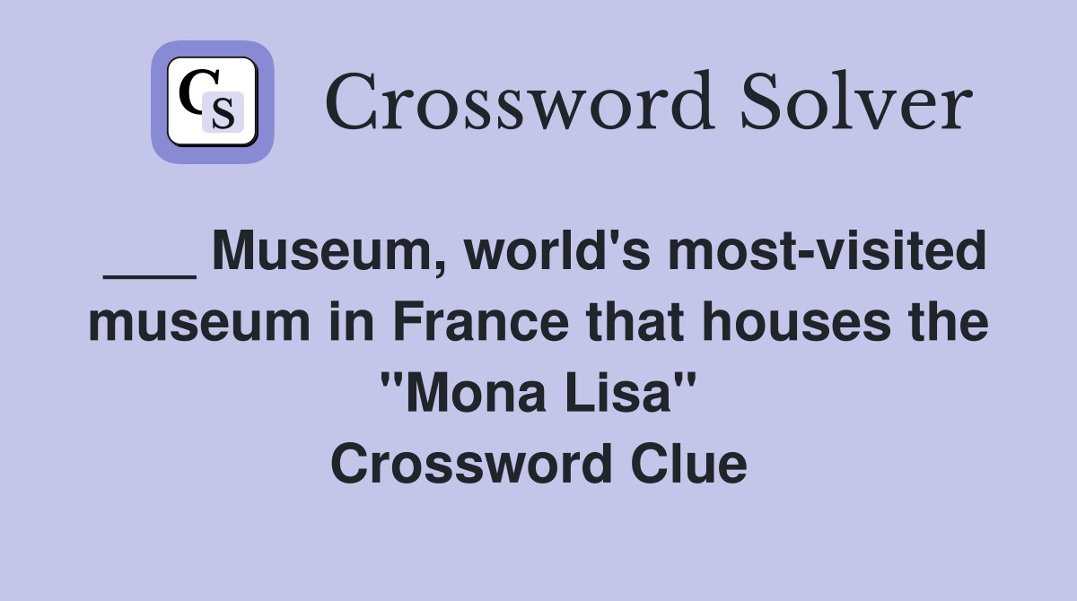 ___ Museum, world's most-visited museum in France that houses the "Mona Lisa" Crossword Clue