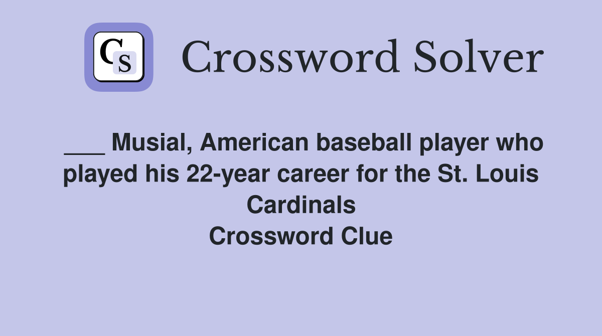 ___ Musial, American baseball player who played his 22-year career for the St. Louis Cardinals Crossword Clue