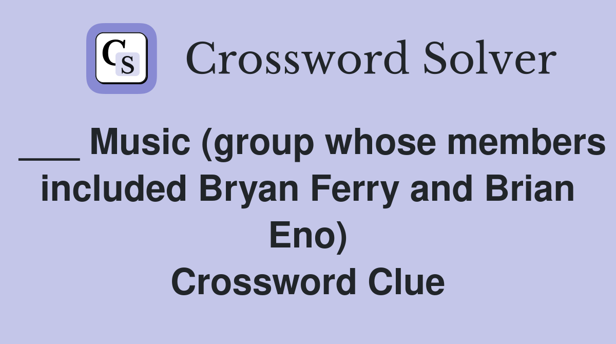 ___ Music (group whose members included Bryan Ferry and Brian Eno) Crossword Clue