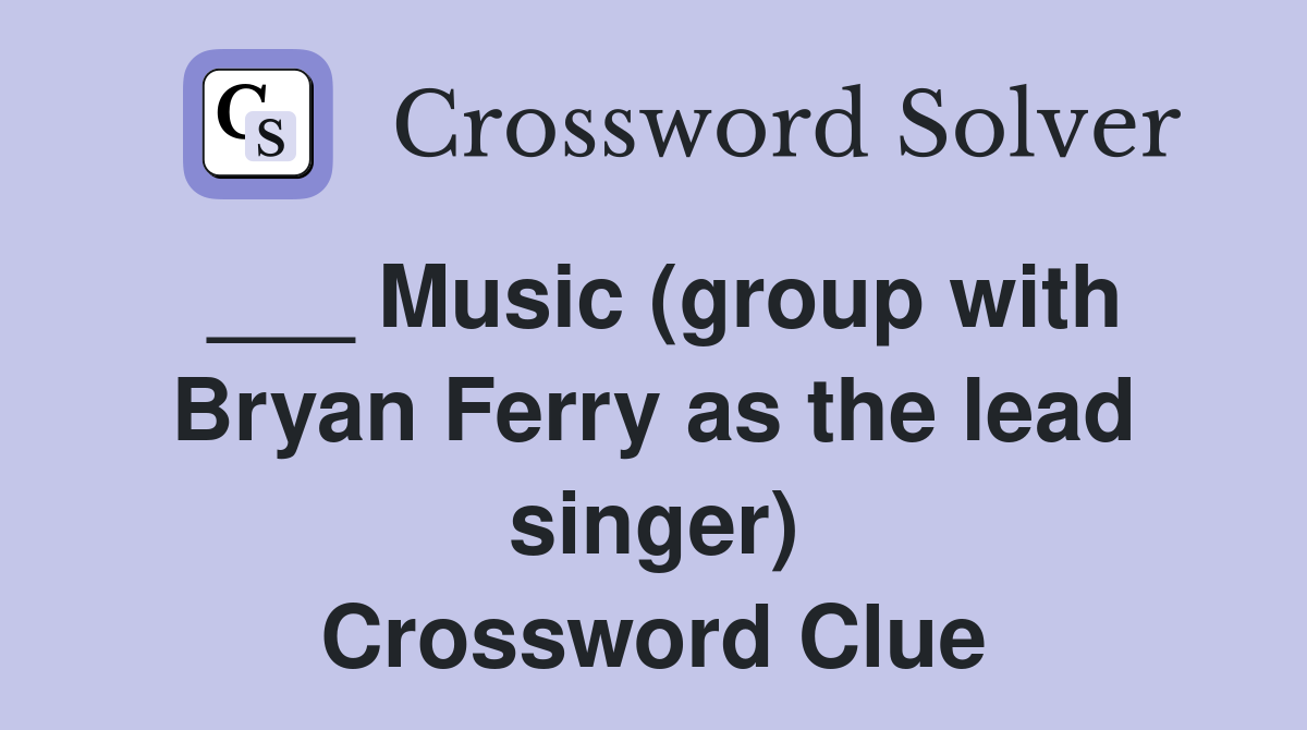 ___ Music (group with Bryan Ferry as the lead singer) Crossword Clue