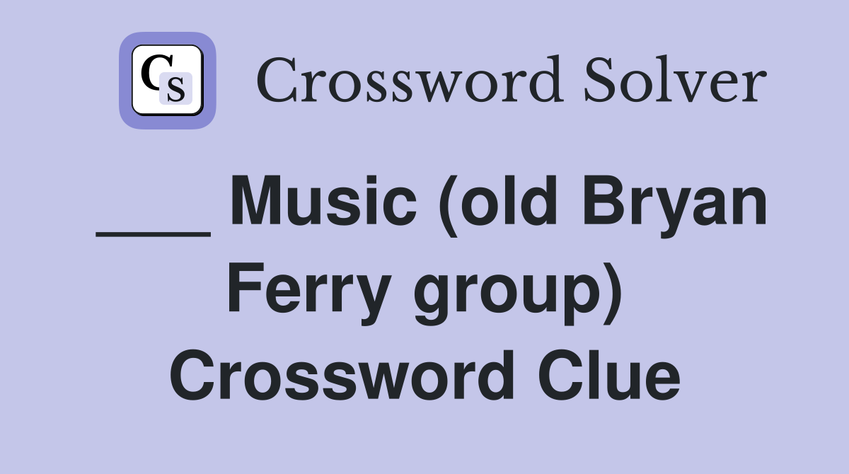___ Music (old Bryan Ferry group) Crossword Clue