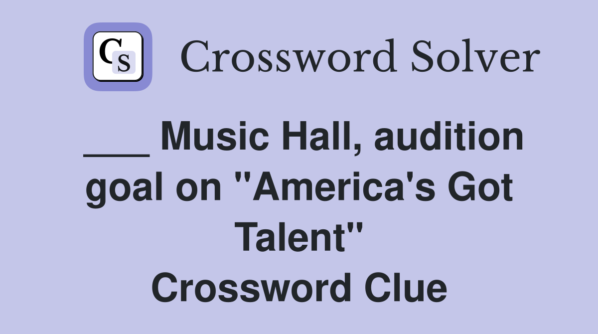 ___ Music Hall, audition goal on "America's Got Talent" Crossword Clue