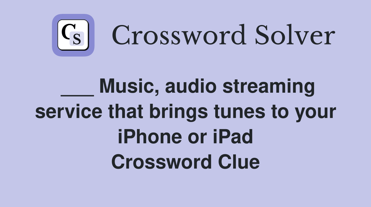 ___ Music, audio streaming service that brings tunes to your iPhone or iPad Crossword Clue