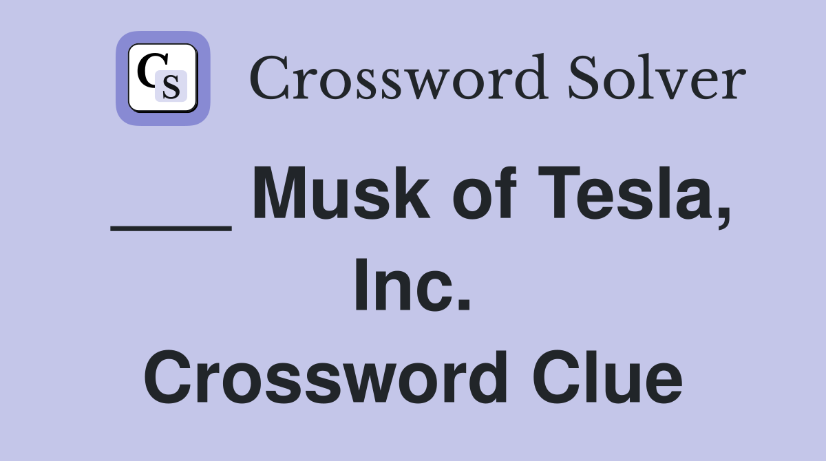 ___ Musk of Tesla, Inc. Crossword Clue