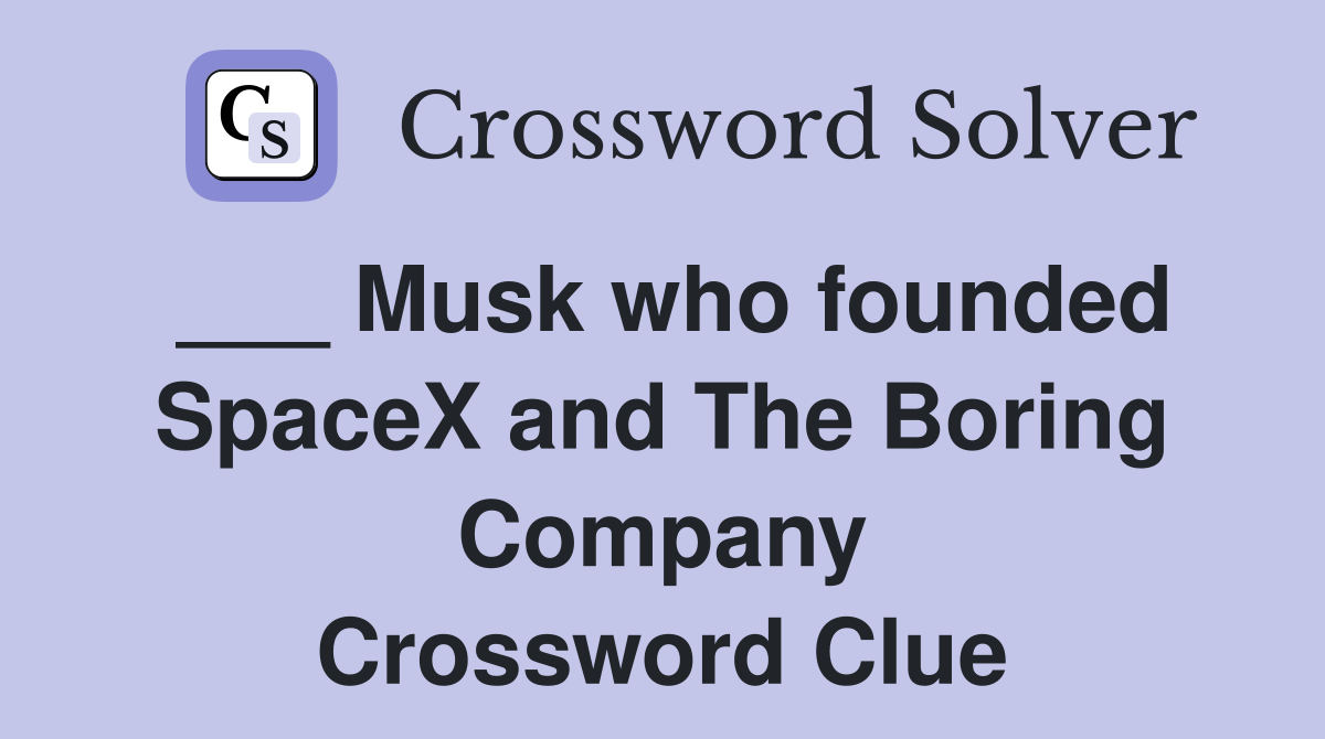 ___ Musk who founded SpaceX and The Boring Company Crossword Clue