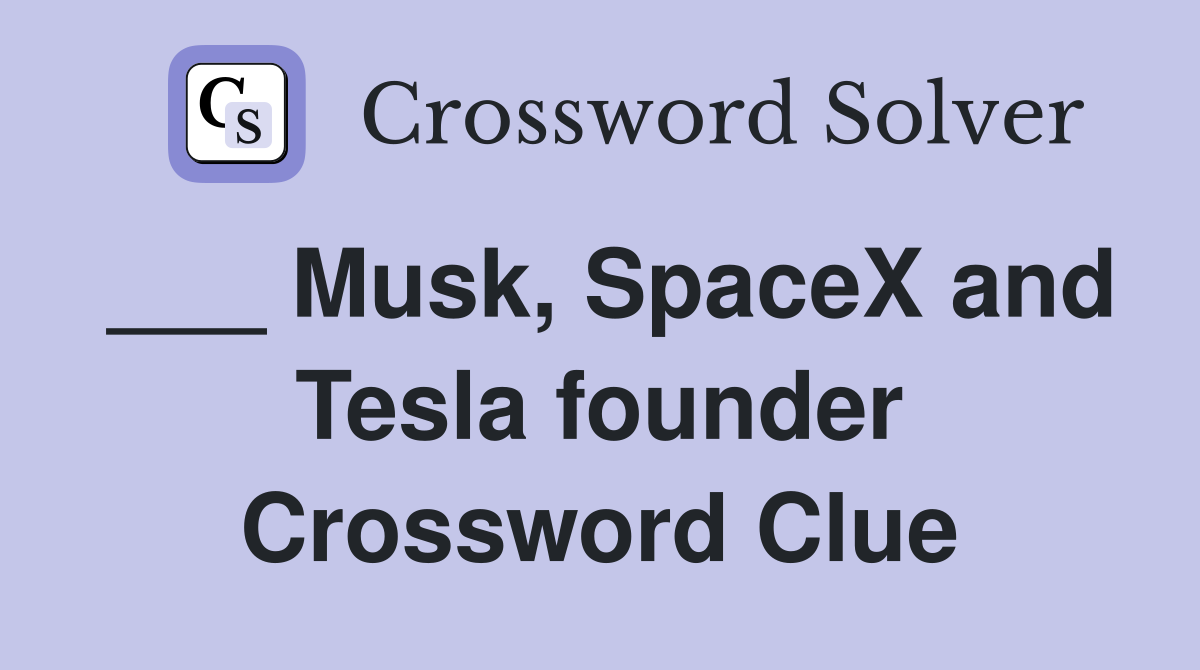 ___ Musk, SpaceX and Tesla founder Crossword Clue