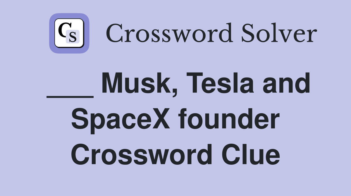 ___ Musk, Tesla and SpaceX founder Crossword Clue