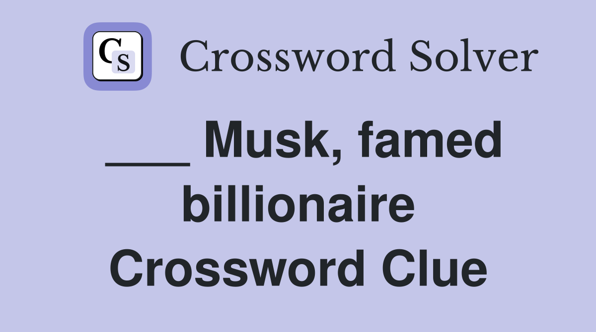 ___ Musk, famed billionaire Crossword Clue