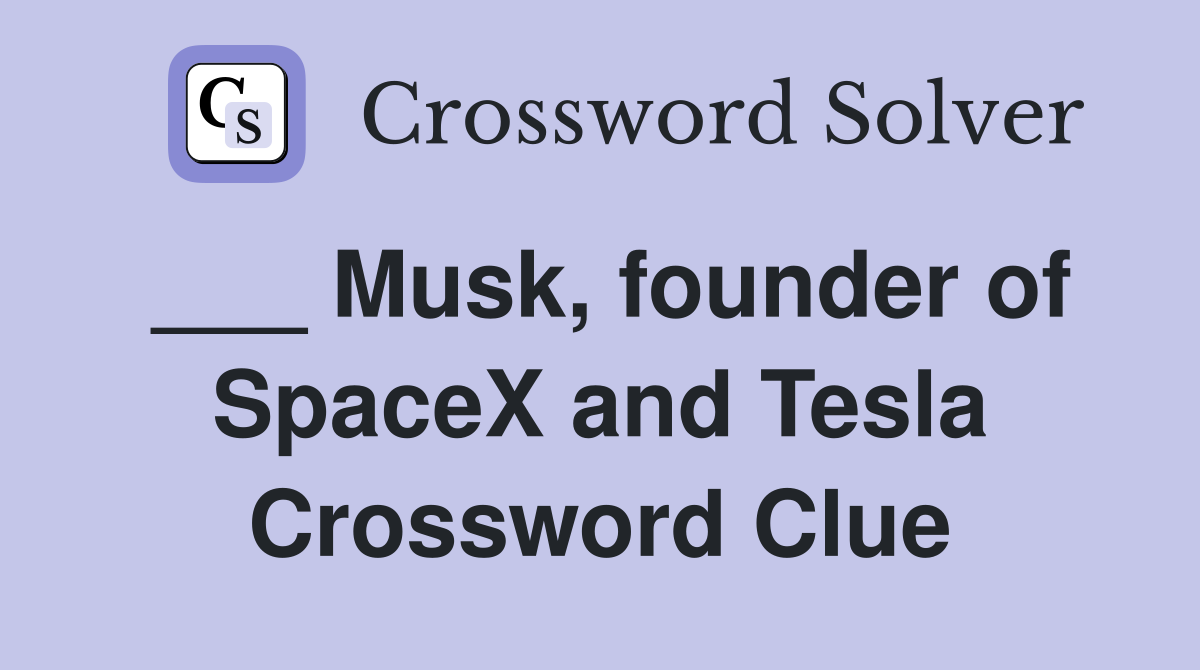 ___ Musk, founder of SpaceX and Tesla Crossword Clue
