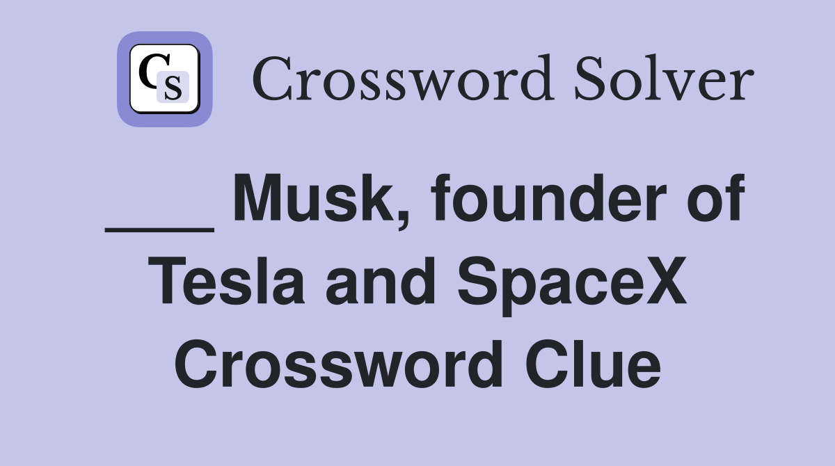 ___ Musk, founder of Tesla and SpaceX Crossword Clue