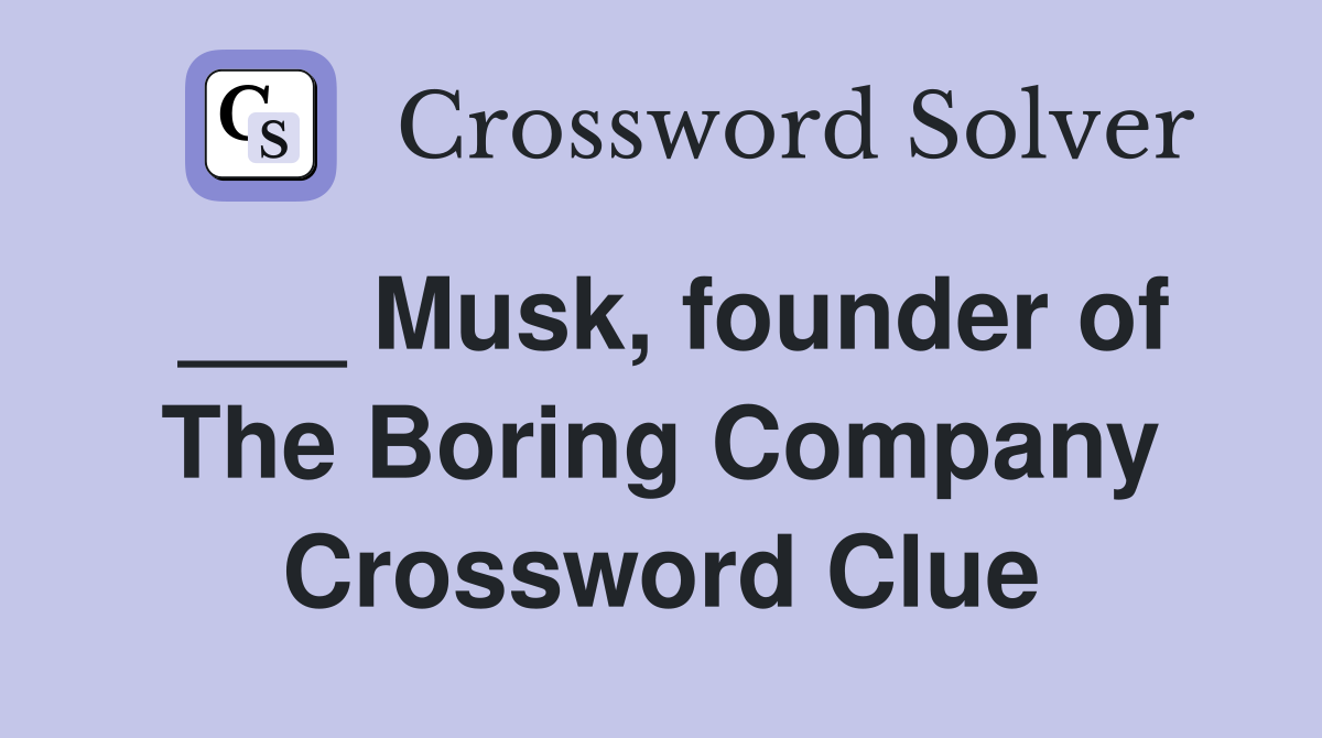 ___ Musk, founder of The Boring Company Crossword Clue