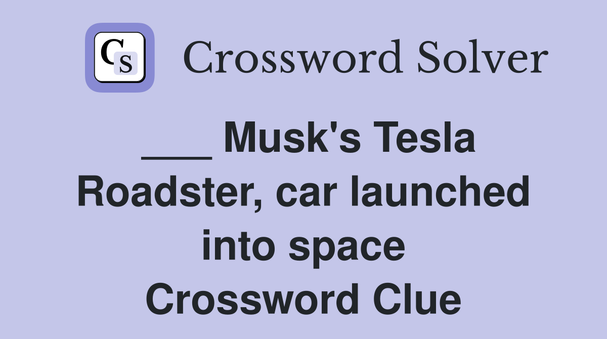 ___ Musk's Tesla Roadster, car launched into space Crossword Clue