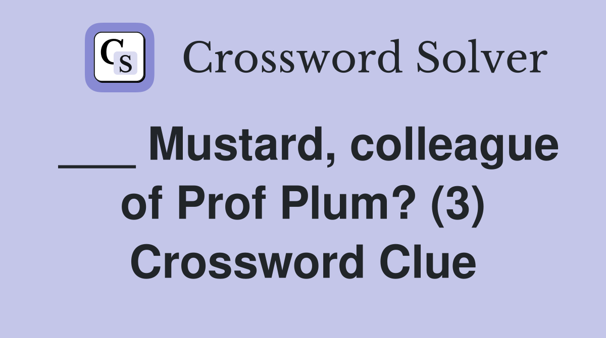 ___ Mustard, colleague of Prof Plum? (3) Crossword Clue