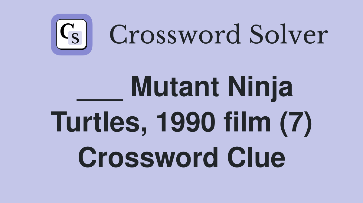 ___ Mutant Ninja Turtles, 1990 film (7) Crossword Clue