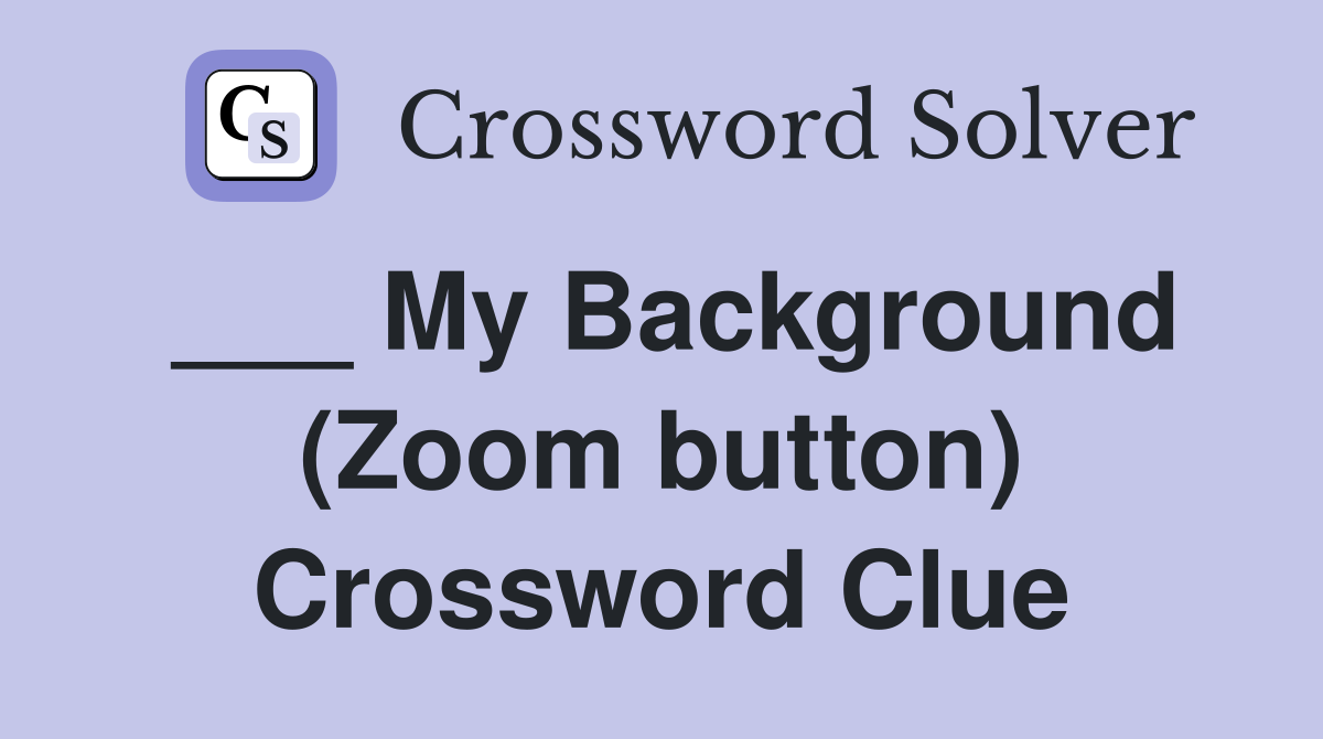 ___ My Background (Zoom button) Crossword Clue