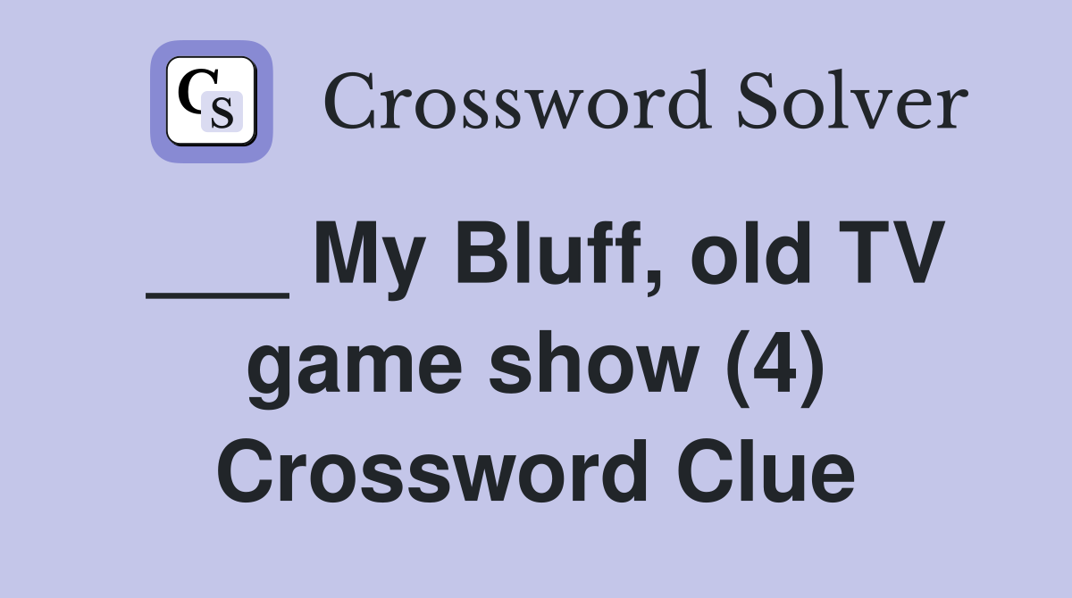 ___ My Bluff, old TV game show (4) Crossword Clue