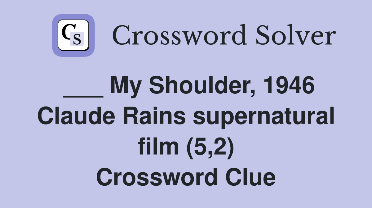 ___ My Shoulder, 1946 Claude Rains supernatural film (5,2) Crossword Clue