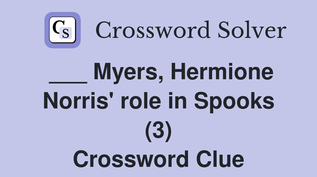 ___ Myers, Hermione Norris' role in Spooks (3) Crossword Clue