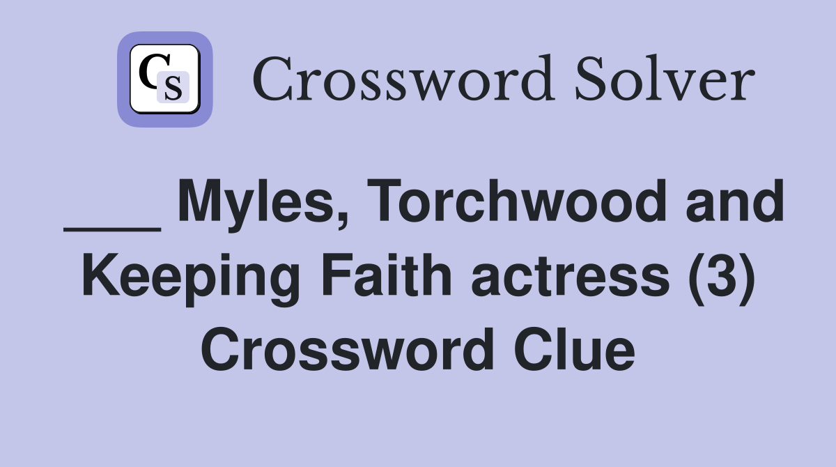 ___ Myles, Torchwood and Keeping Faith actress (3) Crossword Clue