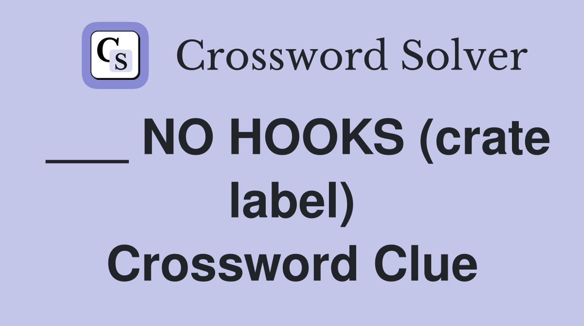 ___ NO HOOKS (crate label) Crossword Clue