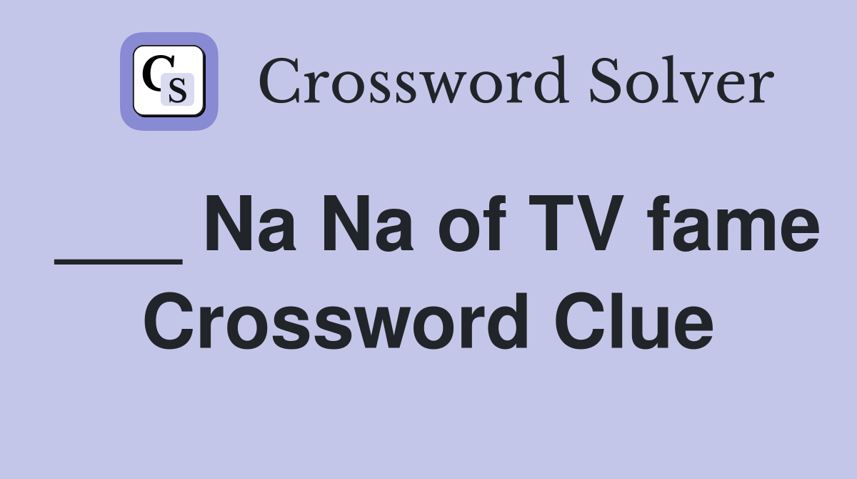 ___ Na Na of TV fame Crossword Clue