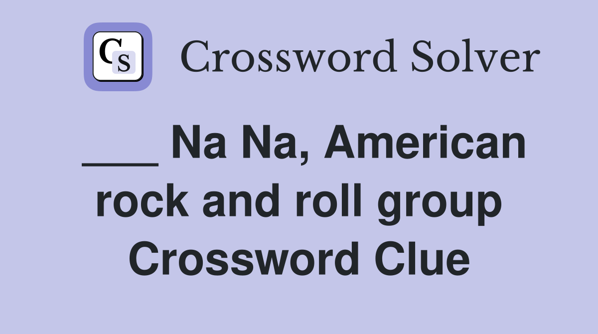___ Na Na, American rock and roll group Crossword Clue