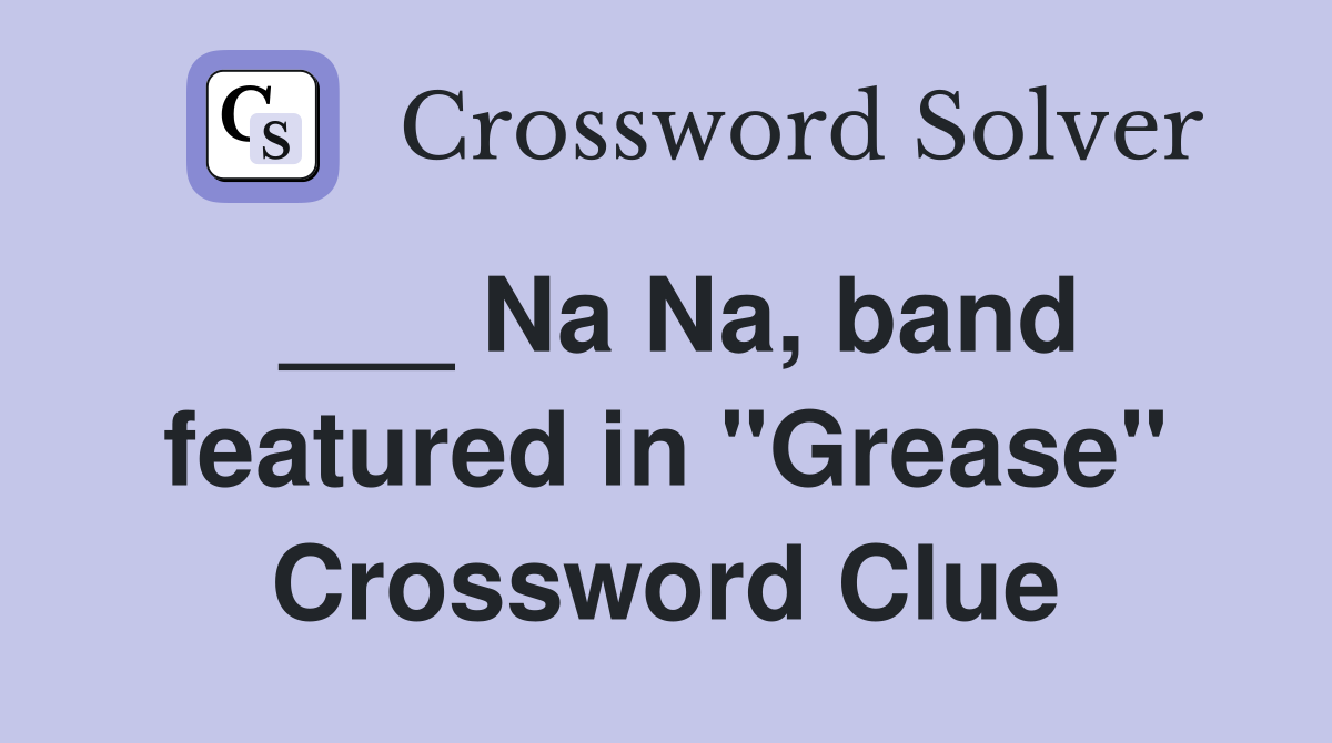 ___ Na Na, band featured in "Grease" Crossword Clue