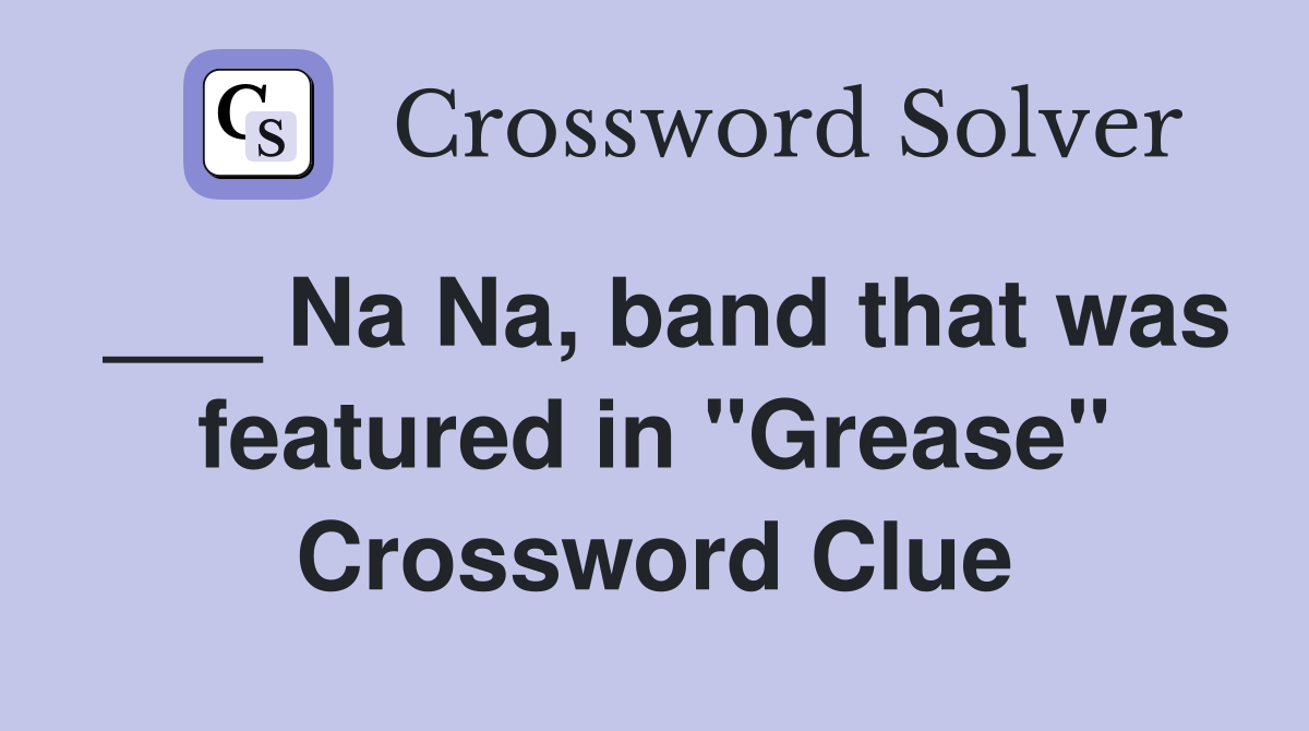 ___ Na Na, band that was featured in "Grease" Crossword Clue