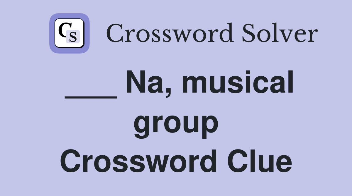 ___ Na, musical group Crossword Clue