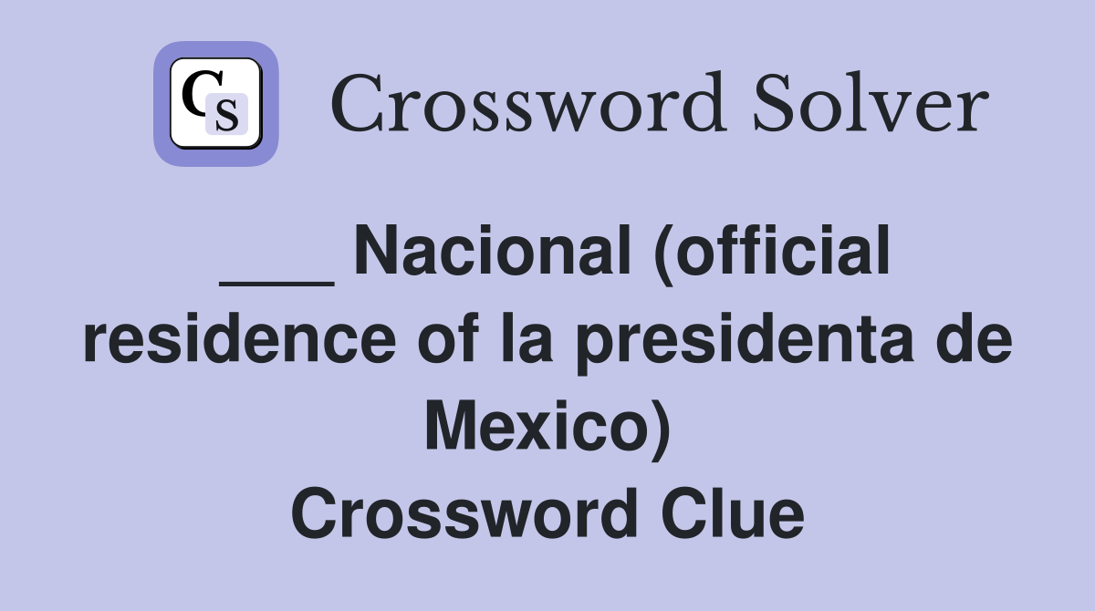 ___ Nacional (official residence of la presidenta de Mexico) Crossword Clue