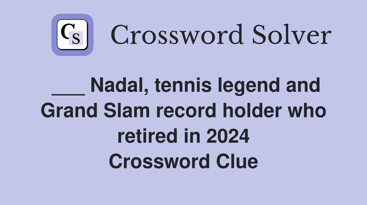 ___ Nadal, tennis legend and Grand Slam record holder who retired in 2024 Crossword Clue