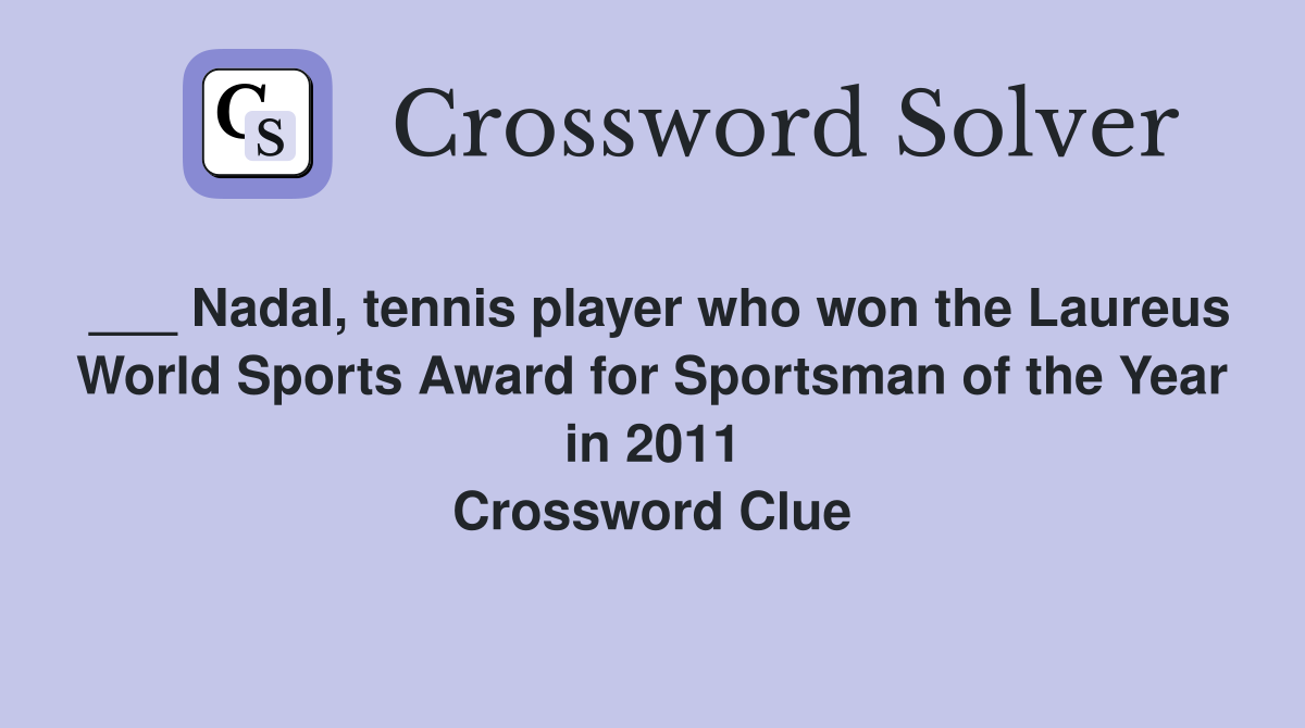 ___ Nadal, tennis player who won the Laureus World Sports Award for Sportsman of the Year in 2011 Crossword Clue