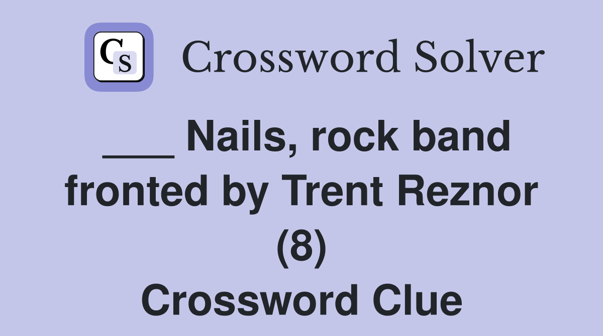 ___ Nails, rock band fronted by Trent Reznor (8) Crossword Clue
