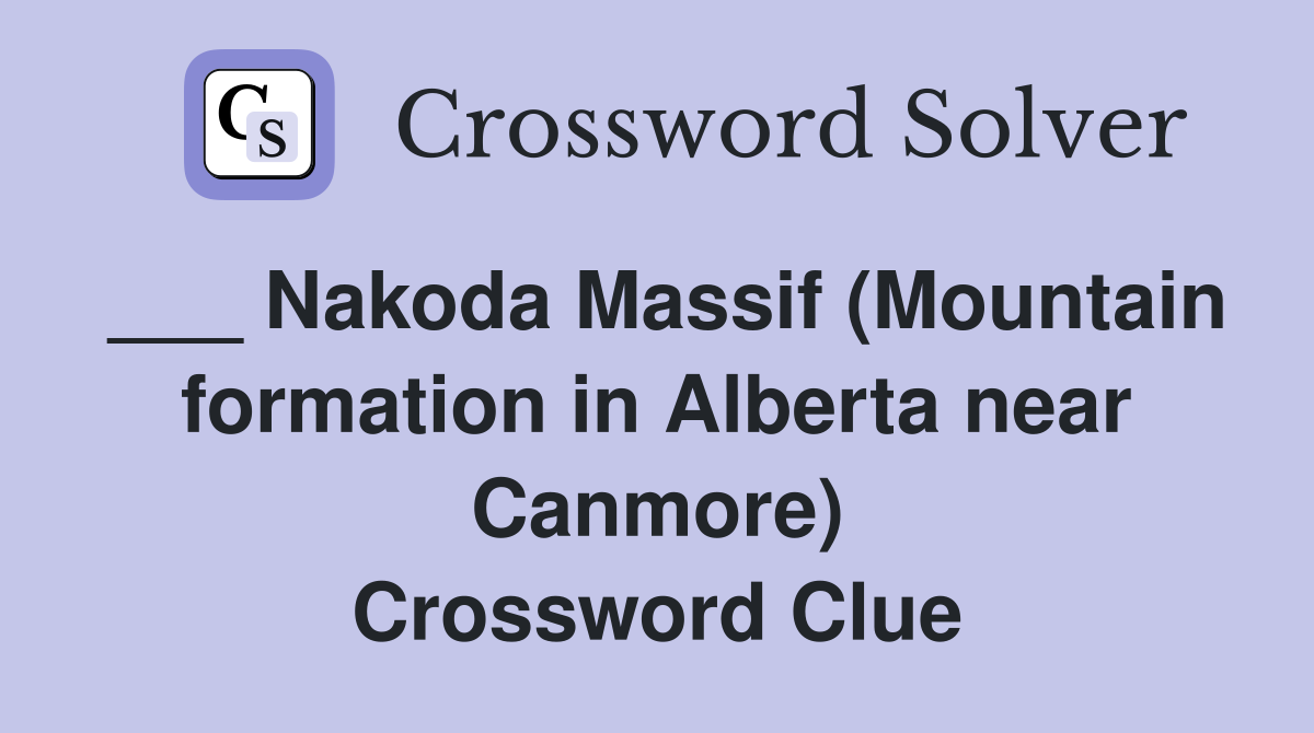 ___ Nakoda Massif (Mountain formation in Alberta near Canmore) Crossword Clue