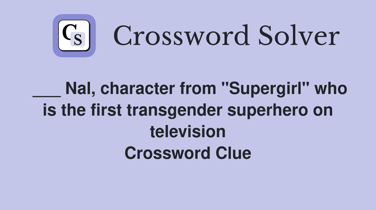 ___ Nal, character from "Supergirl" who is the first transgender superhero on television Crossword Clue
