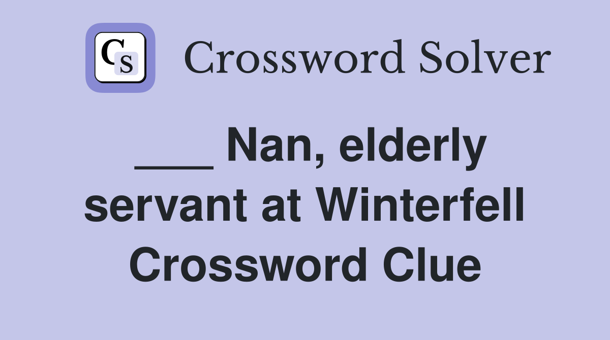 ___ Nan, elderly servant at Winterfell Crossword Clue