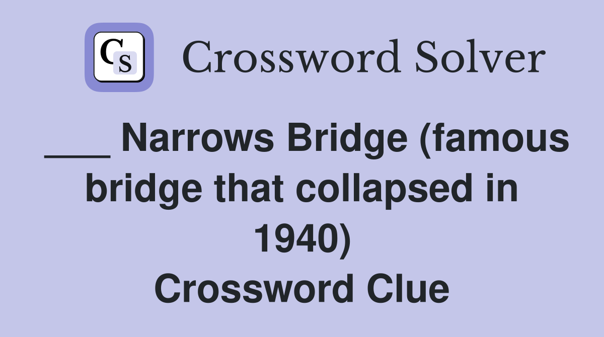 ___ Narrows Bridge (famous bridge that collapsed in 1940) Crossword Clue